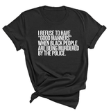 I Refuse to Have "Good Manners" When Black People Are Being Murdered by the Police Unisex Tee-T-Shirt-The Original God Ain't Petty But I Am