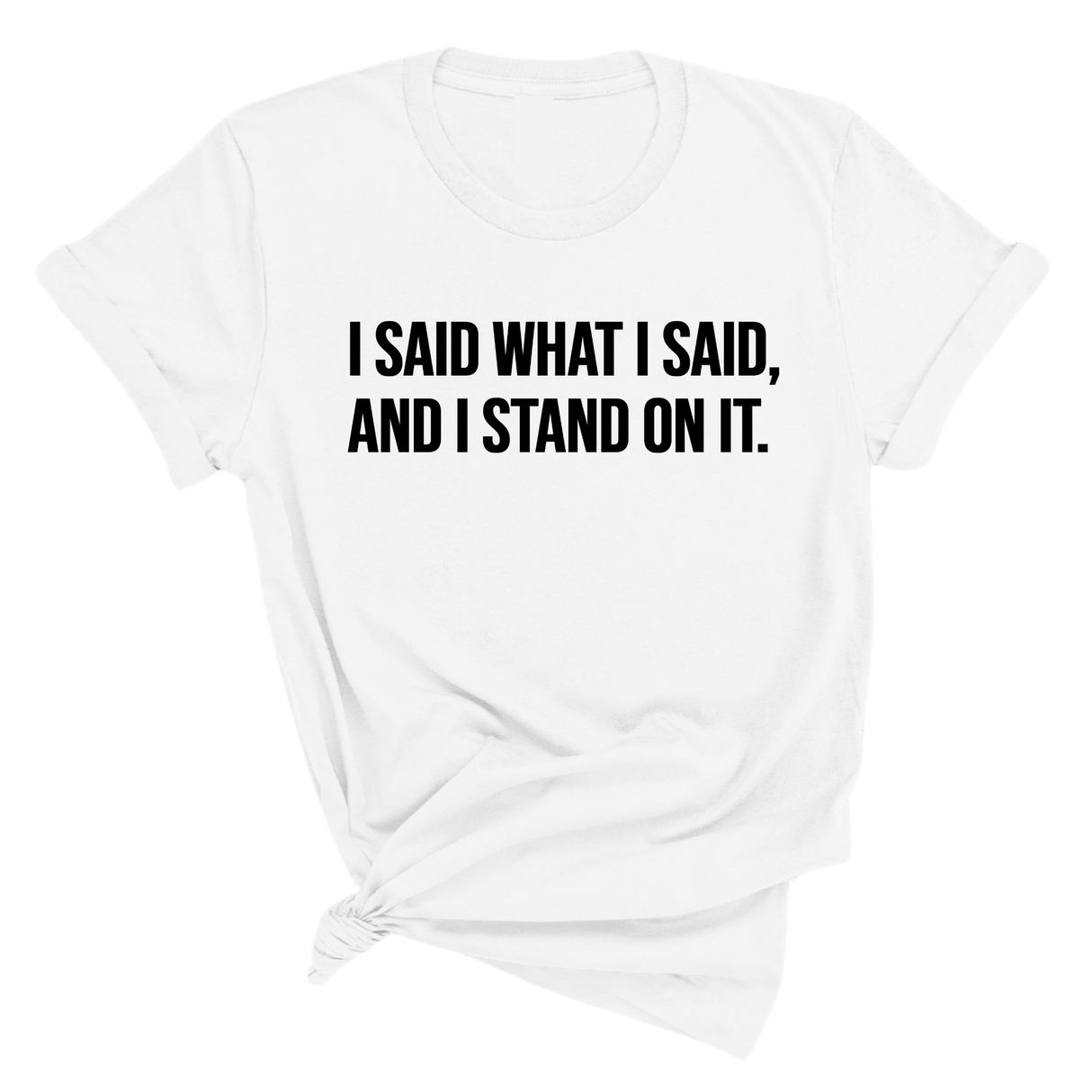 I Said What I Said and I Stand on It Unisex Tee-T-Shirt-The Original God Ain't Petty But I Am