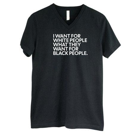 I Want for White People What They Want for Black People *BLACK V-NECK* Unisex Tee-T-Shirt-The Original God Ain't Petty But I Am