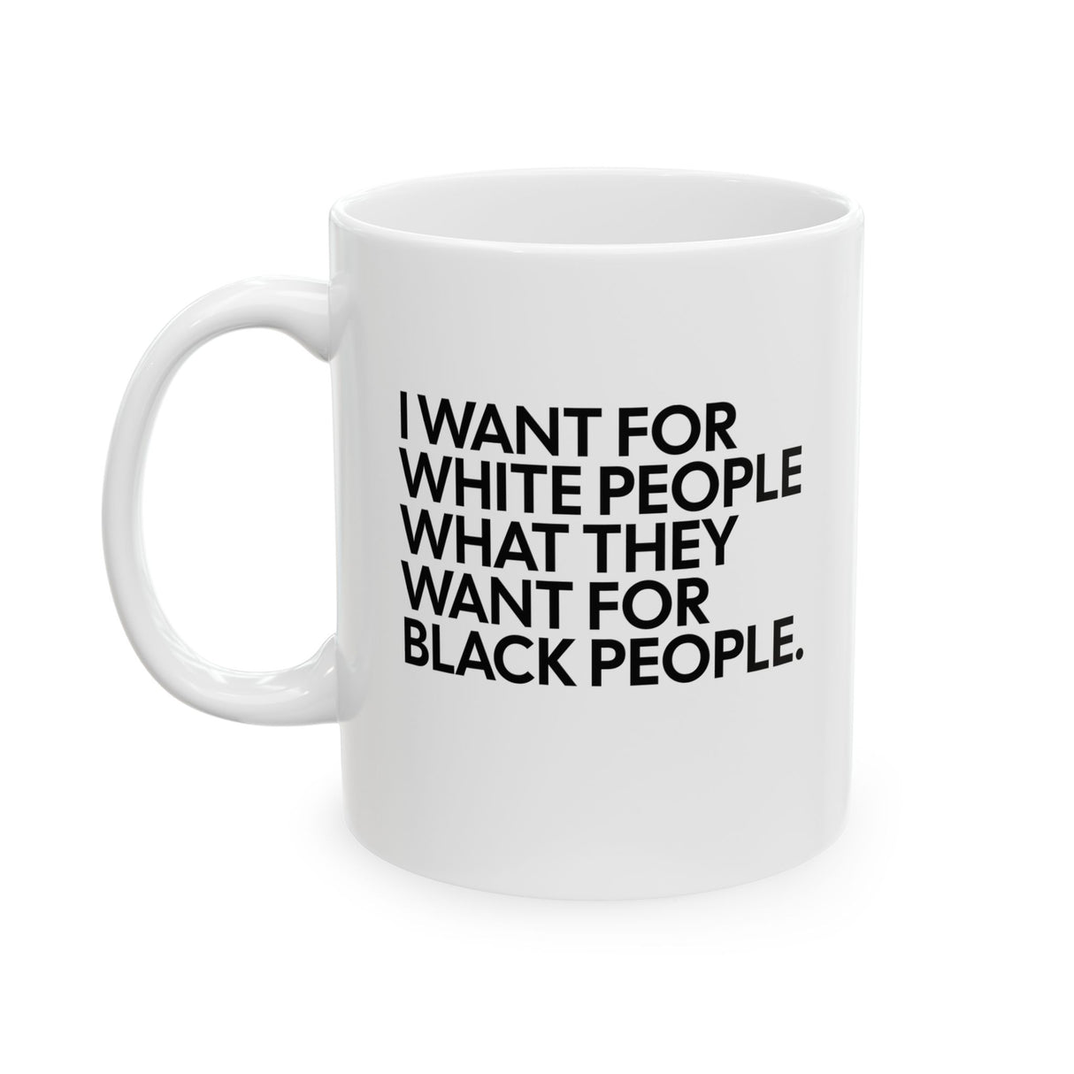 I Want for White People What They Want for Black People Mug 11oz (White & Black)-Mug-The Original God Ain't Petty But I Am