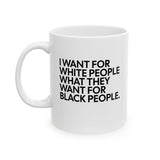 I Want for White People What They Want for Black People Mug 11oz (White & Black)-Mug-The Original God Ain't Petty But I Am