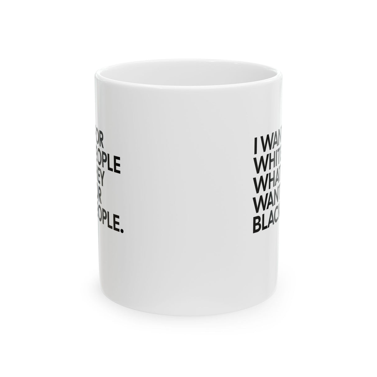 I Want for White People What They Want for Black People Mug 11oz (White & Black)-Mug-The Original God Ain't Petty But I Am