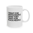 I Want for White People What They Want for Black People Mug 11oz (White & Black)-Mug-The Original God Ain't Petty But I Am