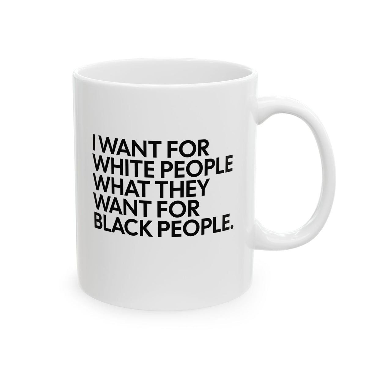 I Want for White People What They Want for Black People Mug 11oz (White & Black)-Mug-The Original God Ain't Petty But I Am