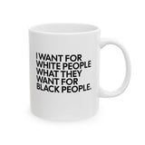 I Want for White People What They Want for Black People Mug 11oz (White & Black)-Mug-The Original God Ain't Petty But I Am