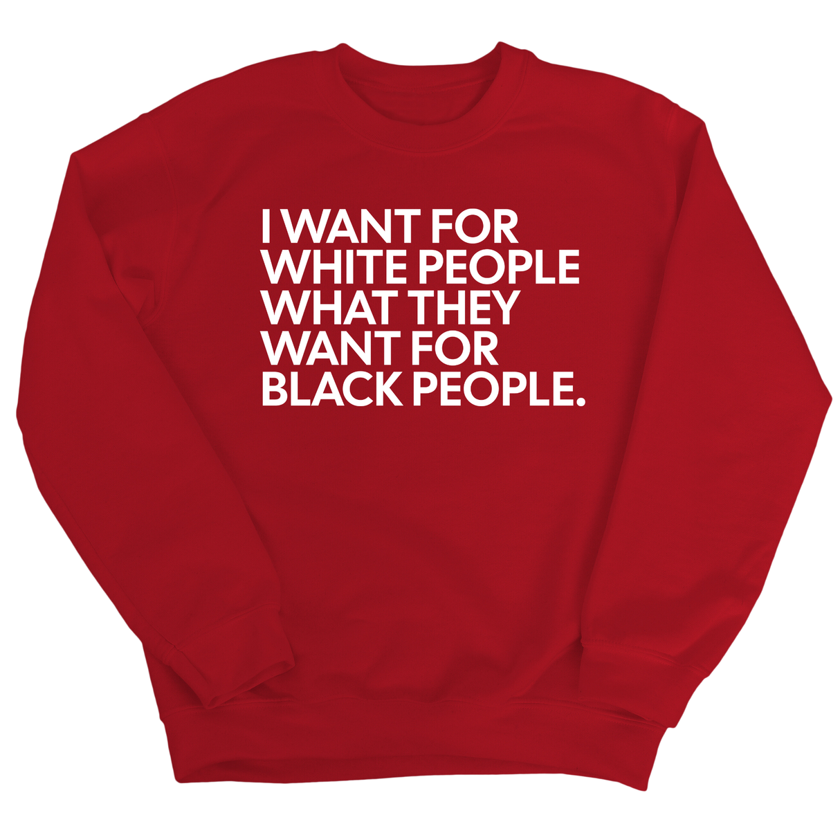 I Want for White People What They Want for Black People Unisex Sweatshirt-Sweatshirt-The Original God Ain't Petty But I Am