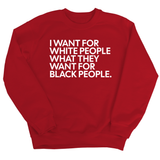 I Want for White People What They Want for Black People Unisex Sweatshirt-Sweatshirt-The Original God Ain't Petty But I Am