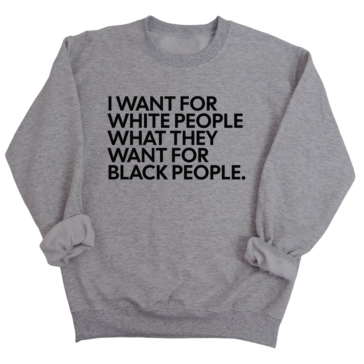 I Want for White People What They Want for Black People Unisex Sweatshirt-Sweatshirt-The Original God Ain't Petty But I Am