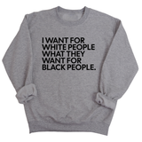 I Want for White People What They Want for Black People Unisex Sweatshirt-Sweatshirt-The Original God Ain't Petty But I Am