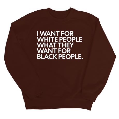 I Want for White People What They Want for Black People Unisex Sweatshirt-Sweatshirt-The Original God Ain't Petty But I Am