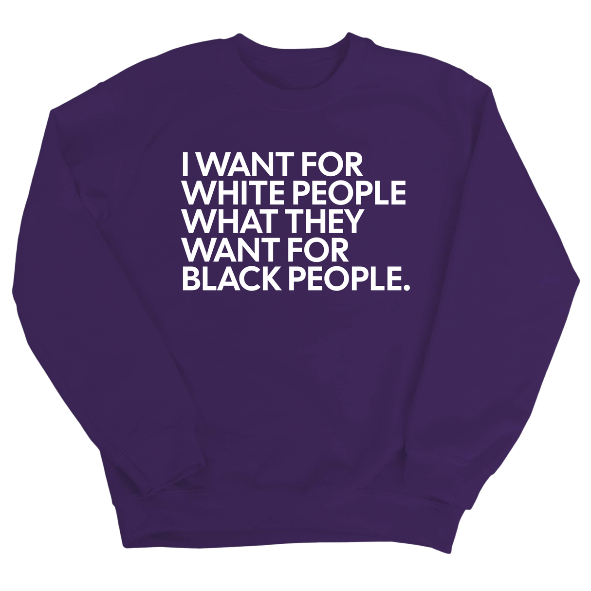 I Want for White People What They Want for Black People Unisex Sweatshirt-Sweatshirt-The Original God Ain't Petty But I Am