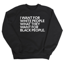I Want for White People What They Want for Black People Unisex Sweatshirt-Sweatshirt-The Original God Ain't Petty But I Am