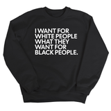 I Want for White People What They Want for Black People Unisex Sweatshirt-Sweatshirt-The Original God Ain't Petty But I Am