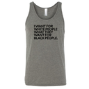 I Want for White People What They Want for Black People Unisex Tank Top-T-Shirt-The Original God Ain't Petty But I Am