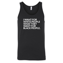 I Want for White People What They Want for Black People Unisex Tank Top-T-Shirt-The Original God Ain't Petty But I Am