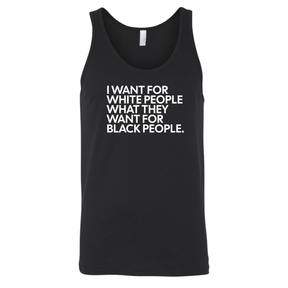 I Want for White People What They Want for Black People Unisex Tank Top-T-Shirt-The Original God Ain't Petty But I Am