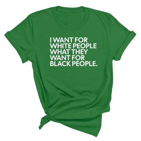 I Want for White People What They Want for Black People Unisex Tee-T-Shirt-The Original God Ain't Petty But I Am