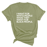 I Want for White People What They Want for Black People Unisex Tee-T-Shirt-The Original God Ain't Petty But I Am