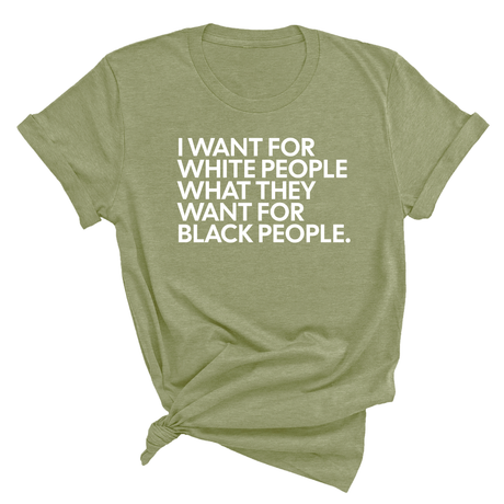 I Want for White People What They Want for Black People Unisex Tee-T-Shirt-The Original God Ain't Petty But I Am