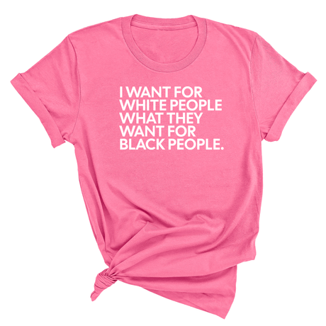 I Want for White People What They Want for Black People Unisex Tee-T-Shirt-The Original God Ain't Petty But I Am