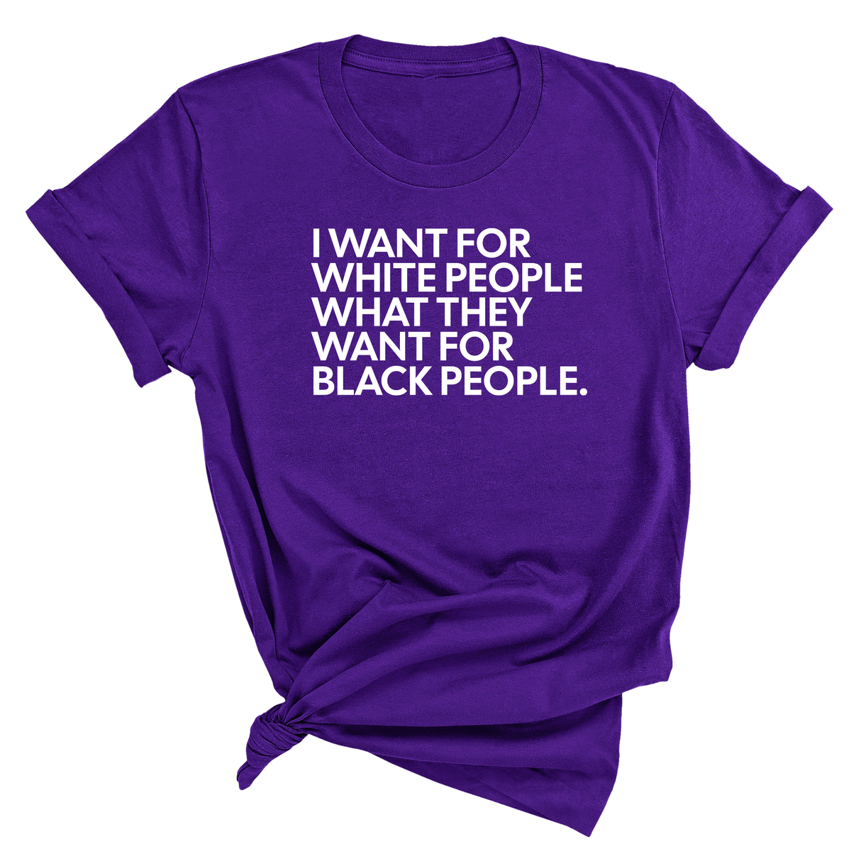 I Want for White People What They Want for Black People Unisex Tee-T-Shirt-The Original God Ain't Petty But I Am