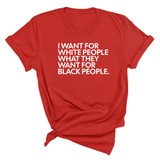 I Want for White People What They Want for Black People Unisex Tee-T-Shirt-The Original God Ain't Petty But I Am