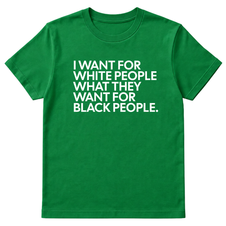 I Want for White People What They Want for Black People Unisex Tee-T-Shirt-The Original God Ain't Petty But I Am