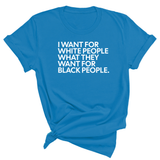 I Want for White People What They Want for Black People Unisex Tee-T-Shirt-The Original God Ain't Petty But I Am