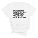 I Want for White People What They Want for Black People Unisex Tee-T-Shirt-The Original God Ain't Petty But I Am