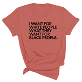 I Want for White People What They Want for Black People Unisex Tee-T-Shirt-The Original God Ain't Petty But I Am