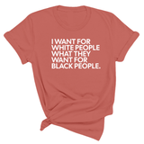 I Want for White People What They Want for Black People Unisex Tee-T-Shirt-The Original God Ain't Petty But I Am