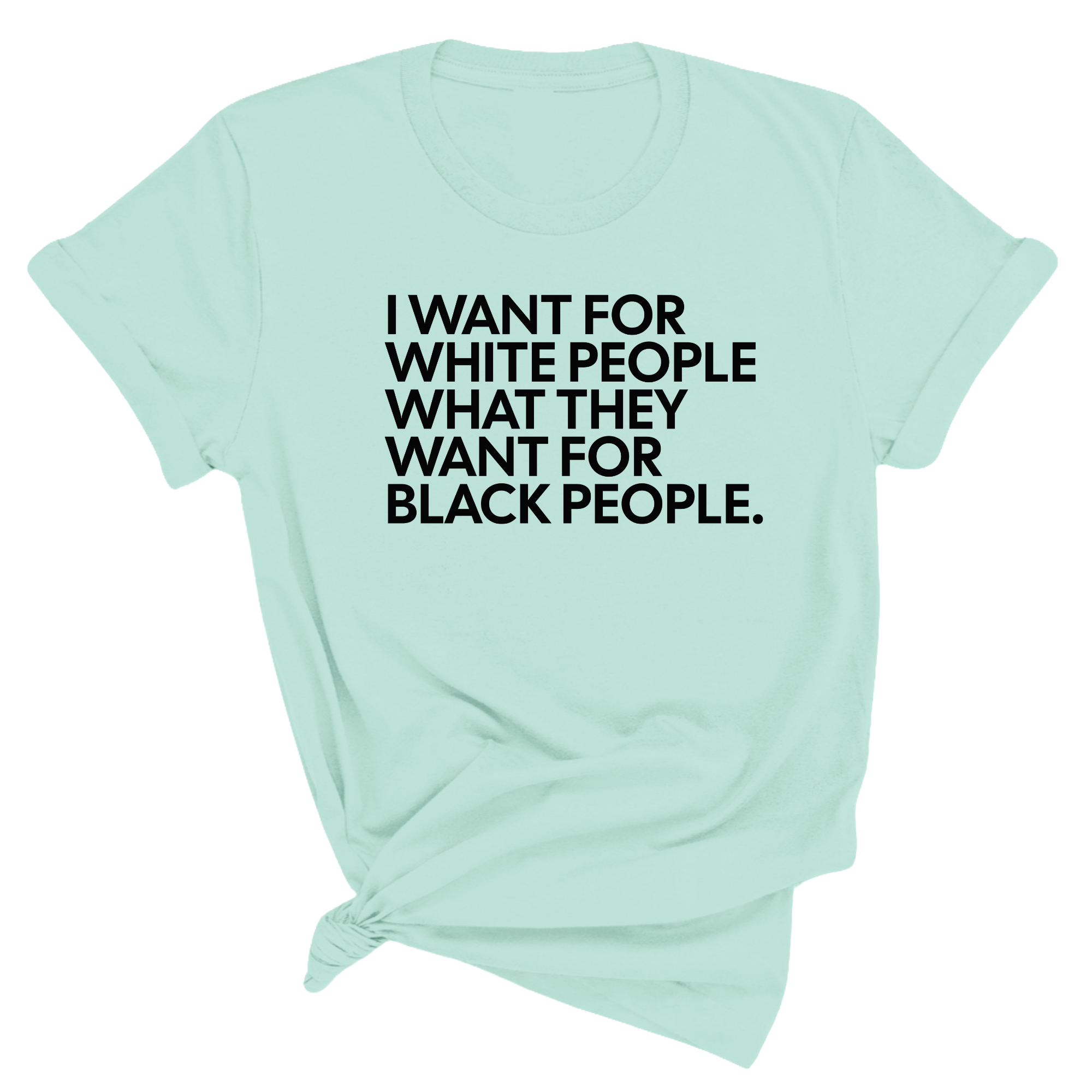 I Want for White People What They Want for Black People Unisex Tee-T-Shirt-The Original God Ain't Petty But I Am