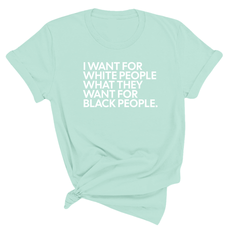 I Want for White People What They Want for Black People Unisex Tee-T-Shirt-The Original God Ain't Petty But I Am