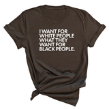 I Want for White People What They Want for Black People Unisex Tee-T-Shirt-The Original God Ain't Petty But I Am