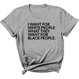 I Want for White People What They Want for Black People Unisex Tee-T-Shirt-The Original God Ain't Petty But I Am