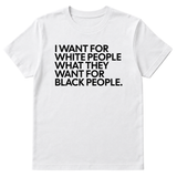 I Want for White People What They Want for Black People Unisex Tee-T-Shirt-The Original God Ain't Petty But I Am