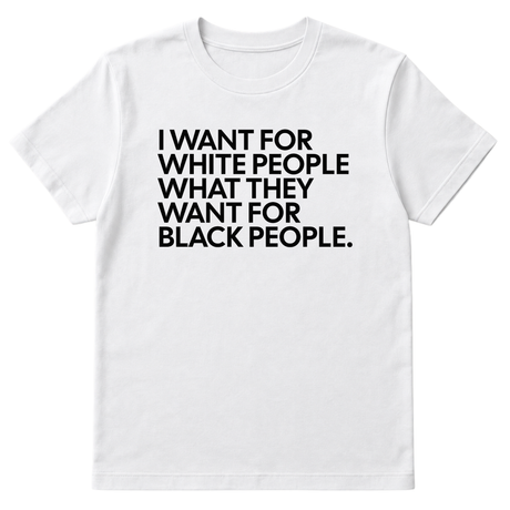 I Want for White People What They Want for Black People Unisex Tee-T-Shirt-The Original God Ain't Petty But I Am