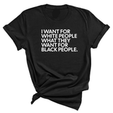 I Want for White People What They Want for Black People Unisex Tee-T-Shirt-The Original God Ain't Petty But I Am