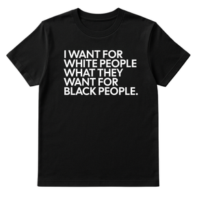 I Want for White People What They Want for Black People Unisex Tee-T-Shirt-The Original God Ain't Petty But I Am