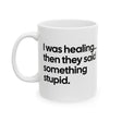 I Was Healing. Then They Said Something Stupid Mug 11oz (White & Black)-Mug-The Original God Ain't Petty But I Am
