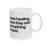 I Was Healing. Then They Said Something Stupid Mug 11oz (White & Black)-Mug-The Original God Ain't Petty But I Am