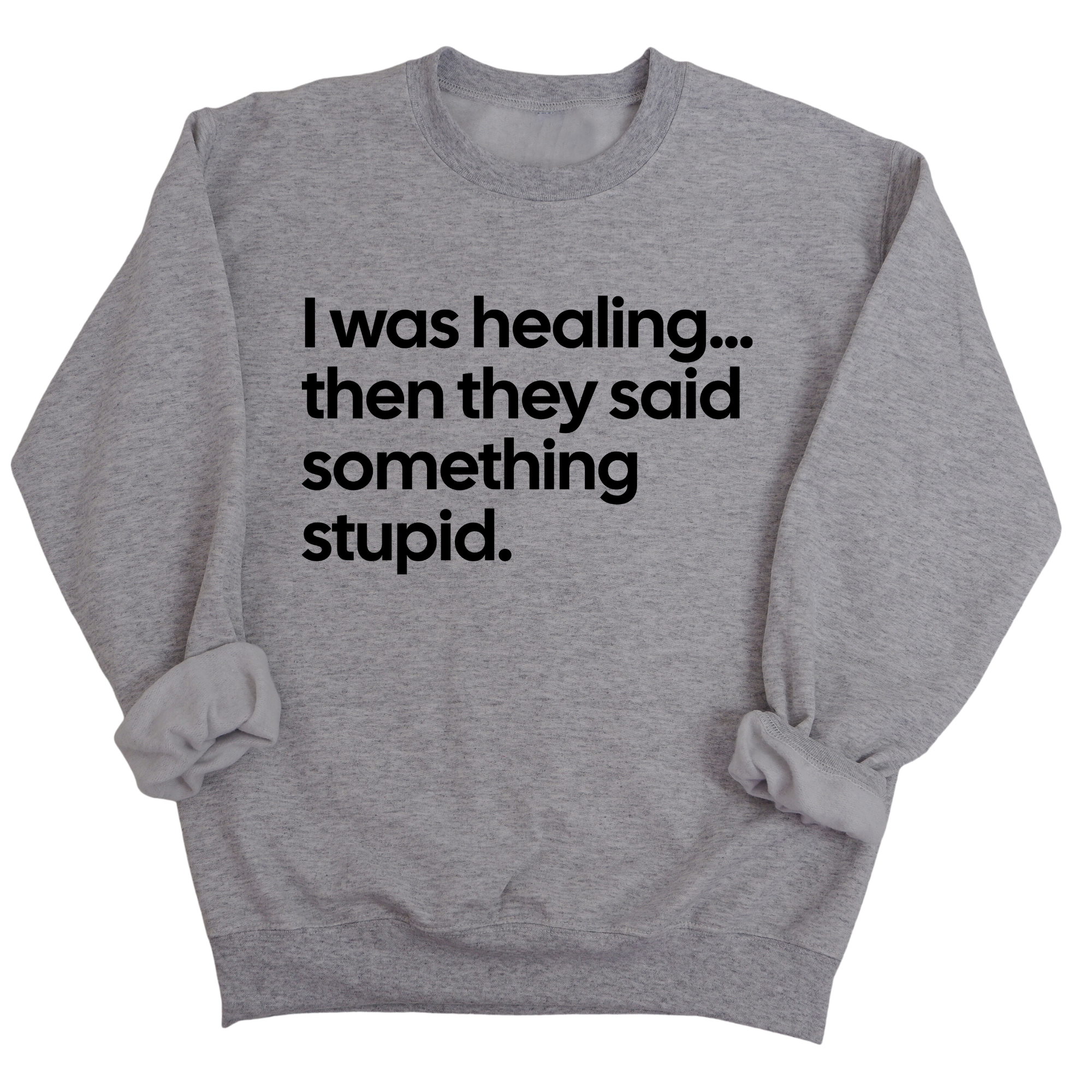 I Was Healing. Then They Said Something Stupid Unisex Sweatshirt-Sweatshirt-The Original God Ain't Petty But I Am