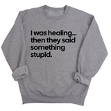 I Was Healing. Then They Said Something Stupid Unisex Sweatshirt-Sweatshirt-The Original God Ain't Petty But I Am
