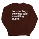 I Was Healing. Then They Said Something Stupid Unisex Sweatshirt-Sweatshirt-The Original God Ain't Petty But I Am