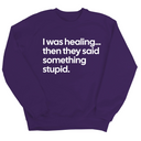 I Was Healing. Then They Said Something Stupid Unisex Sweatshirt-Sweatshirt-The Original God Ain't Petty But I Am