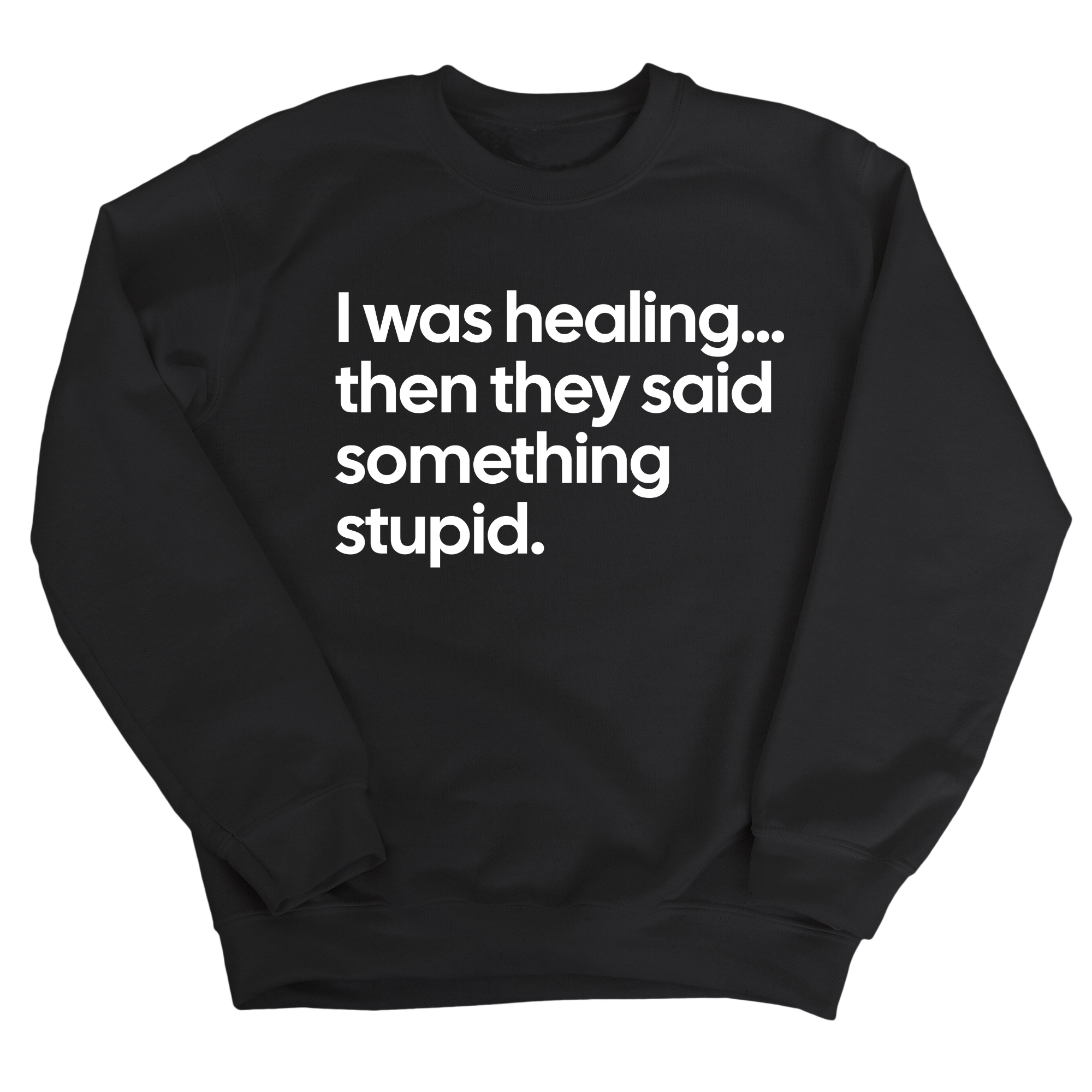 I Was Healing. Then They Said Something Stupid Unisex Sweatshirt-Sweatshirt-The Original God Ain't Petty But I Am