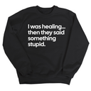 I Was Healing. Then They Said Something Stupid Unisex Sweatshirt-Sweatshirt-The Original God Ain't Petty But I Am