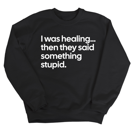 I Was Healing. Then They Said Something Stupid Unisex Sweatshirt-Sweatshirt-The Original God Ain't Petty But I Am