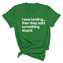 I Was Healing. Then They Said Something Stupid Unisex Tee-T-Shirt-The Original God Ain't Petty But I Am