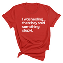 I Was Healing. Then They Said Something Stupid Unisex Tee-T-Shirt-The Original God Ain't Petty But I Am